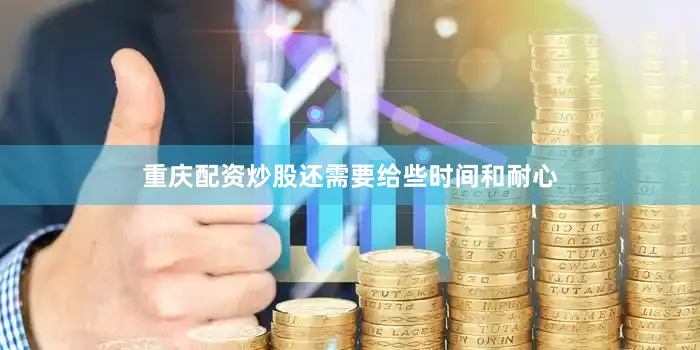 重庆配资炒股还需要给些时间和耐心