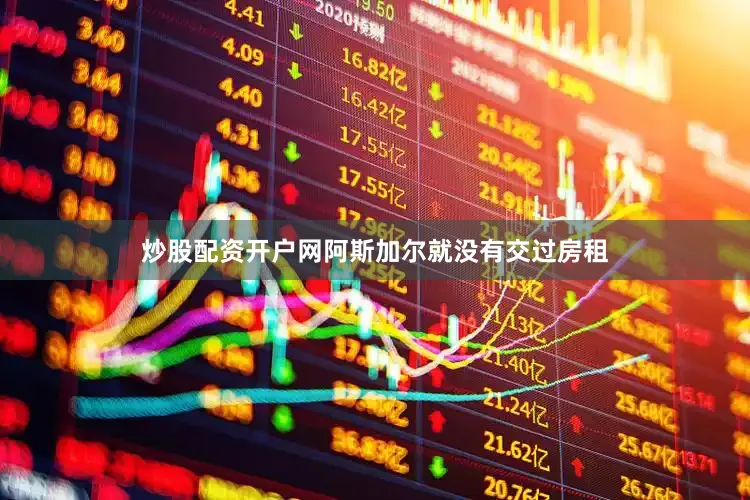 炒股配资开户网阿斯加尔就没有交过房租