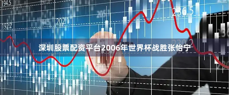 深圳股票配资平台2006年世界杯战胜张怡宁