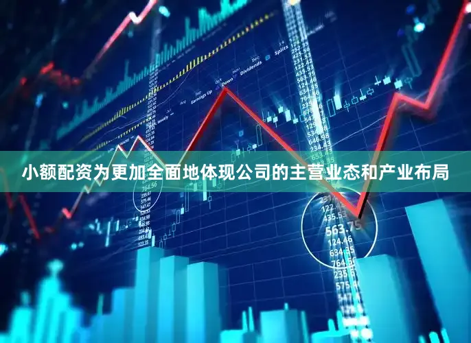 小额配资为更加全面地体现公司的主营业态和产业布局