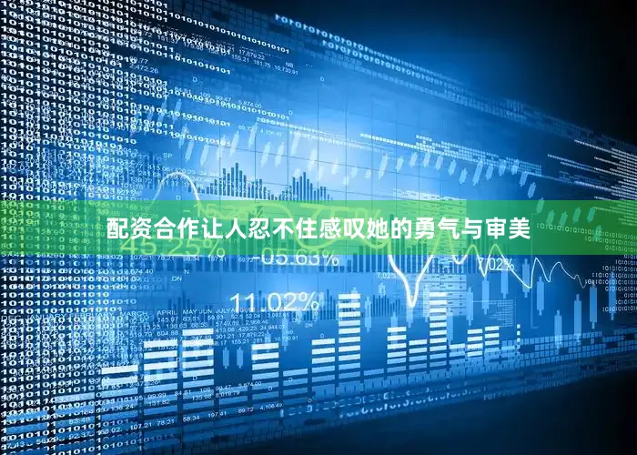 配资合作让人忍不住感叹她的勇气与审美